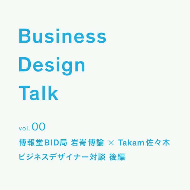 ビジネスデザイナー対談 : 博報堂 岩嵜博論さん × Takram 佐々木康裕（後編）